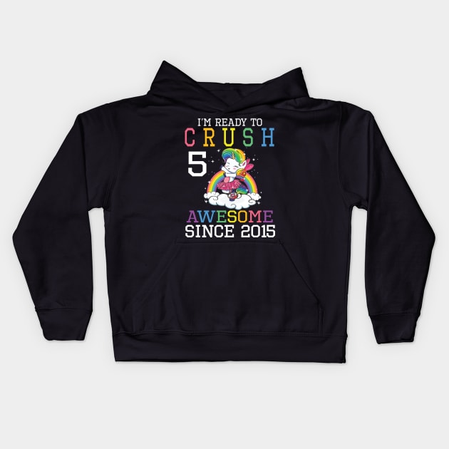 I'm Ready To Crush 5 Years Awesome Since 2015 Happy Birthday Birthday To Me Kids Hoodie by bakhanh123